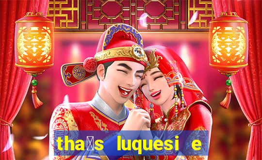 tha铆s luquesi e filha de beth luquesi